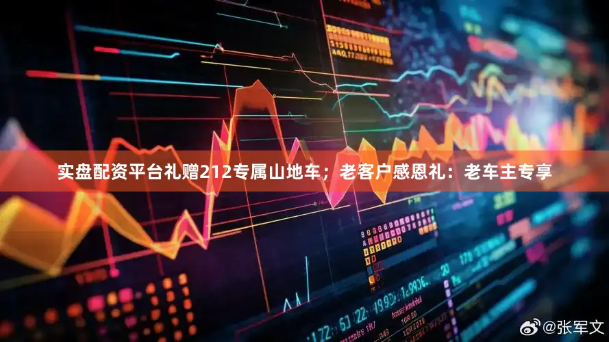 实盘配资平台礼赠212专属山地车；老客户感恩礼：老车主专享