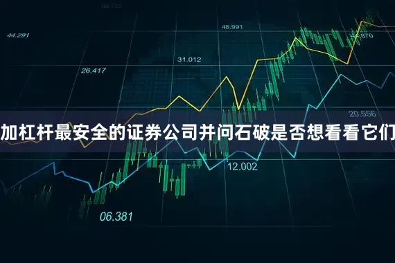 加杠杆最安全的证券公司并问石破是否想看看它们
