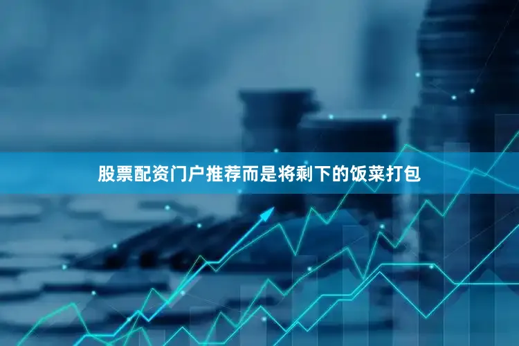 股票配资门户推荐而是将剩下的饭菜打包