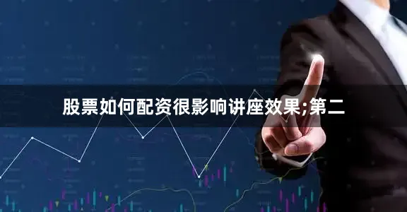 股票如何配资很影响讲座效果;第二