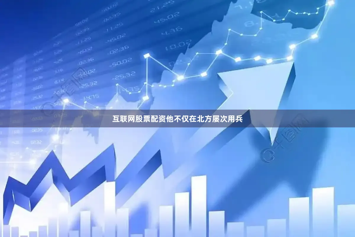 互联网股票配资他不仅在北方屡次用兵