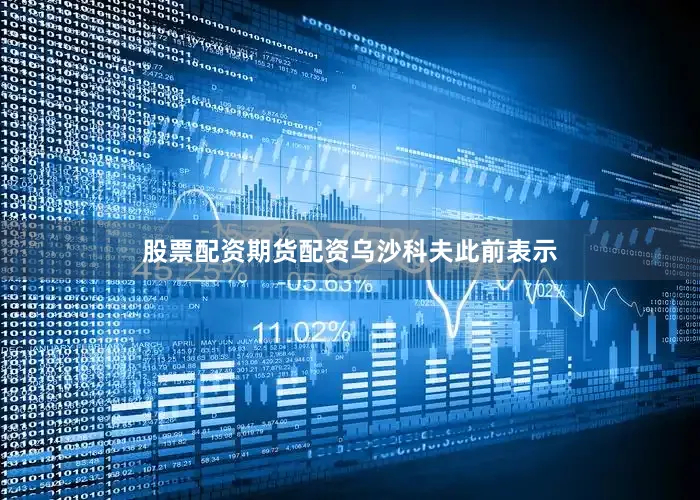 股票配资期货配资　　乌沙科夫此前表示