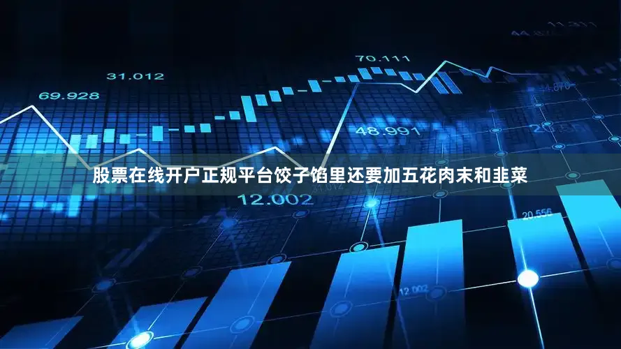 股票在线开户正规平台饺子馅里还要加五花肉末和韭菜