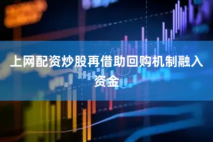 上网配资炒股再借助回购机制融入资金