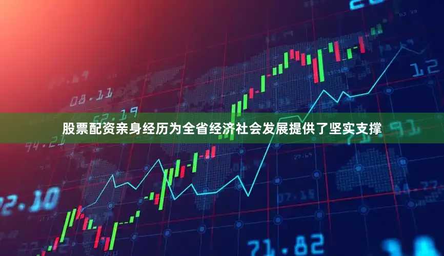 股票配资亲身经历为全省经济社会发展提供了坚实支撑