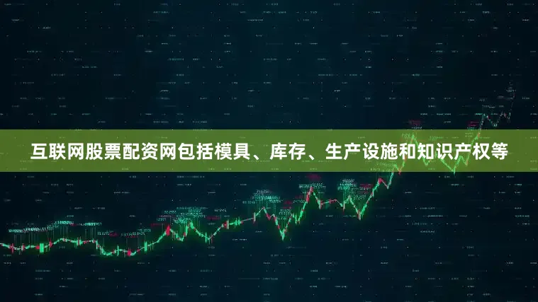 互联网股票配资网包括模具、库存、生产设施和知识产权等