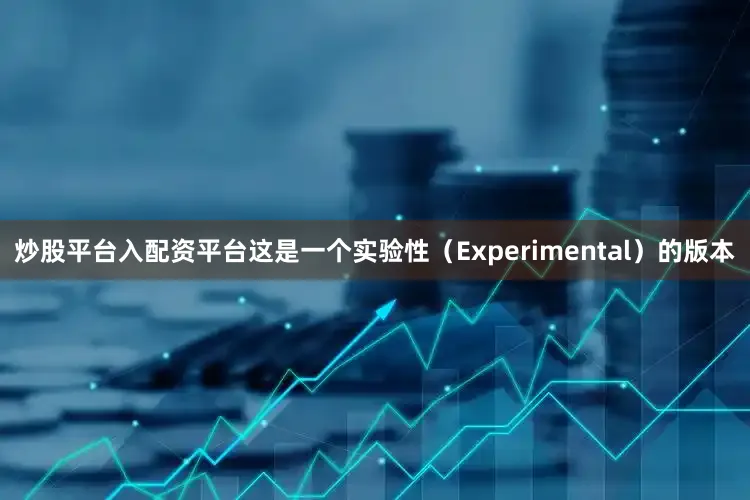 炒股平台入配资平台这是一个实验性（Experimental）的版本